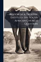 Review of a Treatise Entitled the South African Church Question: Being the Grahamstown Judgment, Edited, with an Introduction by Charles James Cooper, ... Volume Talbot Collection of British Pamphlets 1149944072 Book Cover