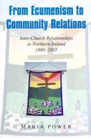 From Ecumenism to Community Relations: Inter-Church Relationships in Northern Ireland 1980-2005 0716533790 Book Cover