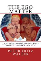 The Ego Matter: About the Importance of Autonomy for Realizing Your True Self 1516959728 Book Cover