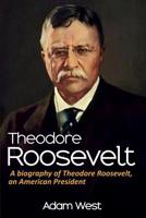 Theodore Roosevelt: A biography of Theodore Roosevelt, an American President 1925989674 Book Cover