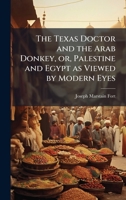 The Texas Doctor and the Arab Donkey, or, Palestine and Egypt as Viewed by Modern Eyes 1025219996 Book Cover