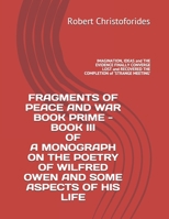 FRAGMENTS OF PEACE AND WAR BOOK PRIME - BOOK III OF A MONOGRAPH ON THE POETRY OF WILFRED OWEN AND SOME ASPECTS OF HIS LIFE: IMAGINATION, IDEAS and THE ... RECOVERED THE COMPLETION of ‘STRANGE MEETING’ 1686543190 Book Cover