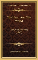 The Heart And The World: A Play In Five Acts (1847) 1104493152 Book Cover