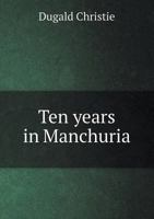 Ten years in Manchuria: a story of medical mission work in Moukden, 1883-1893 1014139929 Book Cover