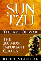 Sun Tzu: The Art Of War - The 200 Most Important Quotes: The Art Of War Applied To Business With Time-Tested Strategies For Success 1494817500 Book Cover