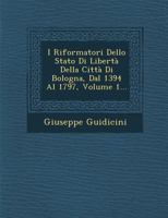 I Riformatori Dello Stato Di Liberta Della Citta Di Bologna, Dal 1394 Al 1797, Volume 1... 1021591866 Book Cover