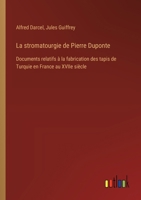 La stromatourgie de Pierre Duponte: Documents relatifs à la fabrication des tapis de Turquie en France au XVIIe siècle 3385012880 Book Cover