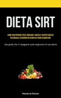 Dieta Sirt: Come puoi perdere peso, bruciare i grassi e sentirti meglio in generale seguendo un semplice piano alimentare (Una gui 1837872082 Book Cover