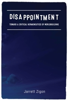 Disappointment: Toward a Critical Hermeneutics of Worldbuilding 0823278239 Book Cover