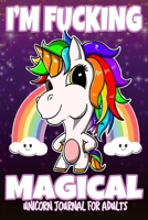 I'm Fucking Magical Unicorn Journal for Adults: 6x9 Writing Journal, Notebook, or Diary for Adults, 120 White Lined Pages, Great for Daily Writing, Note Taking, or Inspiration 1678556505 Book Cover