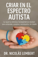 CRIAR EN EL ESPECTRO AUTISTA: Lo que la ciencia y la experiencia revelan para entender, aceptar y acompañar sin miedo. (Creciendo Juntos: Guías para Padres) (Spanish Edition) B0FMQFNVW1 Book Cover