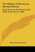 The Wallace Collection in Hertford House: Being Notes On the Pictures and Other Works of Art, With Special Reference to the History of Their Acquisition 101839429X Book Cover
