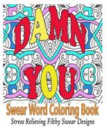 Swear Word Coloring Book: Stress Relieving Filthy Swear Word Designs 1523972157 Book Cover