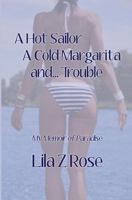 A Hot Sailor, A Cold Margarita, and... Trouble: My Memoir of Paradise 1492972975 Book Cover