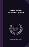 Maine Pioneer Settlements; Volume 3 1356408664 Book Cover