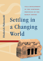 Settling in a Changing World: Villa Development in the Northern Provinces of the Roman Empire 9089645063 Book Cover