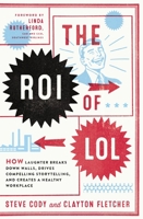 The ROI of LOL: How Laughter Breaks Down Walls, Drives Compelling Storytelling, and Creates a Healthy Workplace 140024370X Book Cover