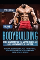BODYBUILDING: COME AUMENTARE LA TUA MASSA MUSCOLARE CON L’ALLENAMENTO IN PALESTRA. (NATURAL BODYBUILDING, PESI, FORMA FISICA, ADDOMINALI, PERDERE ... FITNESS, SCHEDE). VOLUME 1 (Italian Edition) 169208755X Book Cover