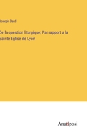 De la question liturgique; Par rapport a la Sainte Eglise de Lyon 3382717301 Book Cover