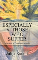 Especially to Those Who Suffer : A Memoir of Truths and Miracles 1532084900 Book Cover