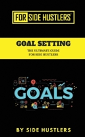 Goal Setting: The Ultimate Guide For Side Hustlers 1676009094 Book Cover