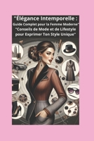 "Élégance Intemporelle : Guide Complet pour la Femme Moderne": "Conseils de Mode et de Lifestyle pour Exprimer Ton Style Unique" (French Edition) B0DSPLVDSC Book Cover