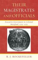 Their Magistrates and Officials: Executive Government in Colonial Maryland, 1715-1775 0739141864 Book Cover