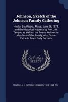 Johnson, sketch of the Johnson family gathering: held at Southboro, Mass., June 26, 1878, and the historical address by Rev. J.H. Temple, as well as ... also, some extracts from early records 1340072718 Book Cover
