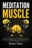 Meditation Muscle: America's New Workout for the Mind to Increase Happiness, Build Resiliency, and Excel Under Pressure 0991655508 Book Cover