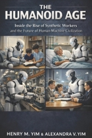 THE HUMANOID AGE: Inside the Rise of Synthetic Workers and the Future of Human Machine Civilization B0GMJQLJZ8 Book Cover
