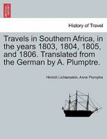 Travels in Southern Africa, in the years 1803, 1804, 1805, and 1806. Translated from the German by A. Plumptre. Vol. II 1241518165 Book Cover