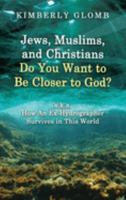 Jews, Muslims, and Christians Do You Want to Be Closer to God? A.K.A. How an Ex-Hydrographer Survives in This World 1959579223 Book Cover