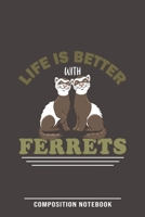 Life Is Better With Ferrets Composition Notebook: Funny Gift For Ferret Lovers And Everyone Who Love Animals- Notebook, Planner Or Journal For Writing About Ferrets Or Animals Size 6 x 9 110 Lined Pag 1709983523 Book Cover