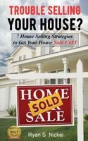 Trouble Selling Your House?: 7 House Selling Strategies to Get Your House Sold FAST B087L4QP6D Book Cover