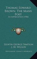 Thomas Edward Brown, the Manx Poet: An Appreciation 1103328573 Book Cover