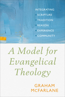 Model for Evangelical Theology: Integrating Scripture, Tradition, Reason, Experience, and Community 1540962725 Book Cover
