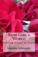 Rose Girl's World: Finding Beauty In Truth 1720462720 Book Cover