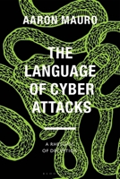 The Language of Cyber Attacks: A Rhetoric of Deception (Bloomsbury Studies in Digital Cultures) 1350354686 Book Cover