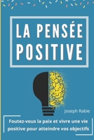 La pensée positive: Foutez-vous la paix et vivre une vie positive pour atteindre vos objectifs B09BTJ3RP6 Book Cover