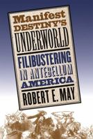 Manifest Destiny's Underworld: Filibustering in Antebellum America 0807827037 Book Cover