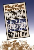 Manifest Destiny's Underworld: Filibustering in Antebellum America 0807855812 Book Cover