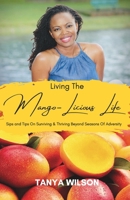 Living The Mango-Licious Life: Sips & Tips On Surviving & Thriving Beyond Seasons Of Adversity 1735761621 Book Cover