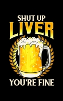 Shut Up Liver You're Fine: Shut Up Liver You're Fine Drinking Pun Funny Beer Joke 2020 Pocket Sized Weekly Planner & Gratitude Journal (53 Pages, 5" x ... - Small Fit For Purses, Backpacks & Pockets 1679666746 Book Cover
