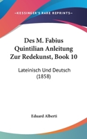 Des M. Fabius Quintilian Anleitung Zur Redekunst, Book 10: Lateinisch Und Deutsch (1858) 1168359163 Book Cover