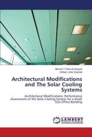 Architectural Modifications and The Solar Cooling Systems: Architectural Modifications: Performance Assessment of the Solar Cooling System for a Small Size Office Building 3659522864 Book Cover