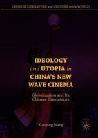 Ideology and Utopia in China's New Wave Cinema: Globalization and Its Chinese Discontents 3319911392 Book Cover