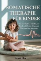 SOMATISCHE THERAPIE FÜR KINDER: Ein praktischer Leitfaden, der Kindern hilft, mit Angst und Überforderung umzugehen (German Edition) B0FF2YXS8H Book Cover