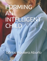 FORMING AN INTELLIGENT CHILD B08YQFT1L4 Book Cover