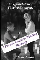 Congratulations They're Engaged! a Parent's Guide to Wedding Planning: A Parent's Guide to Wedding Planning 1977022200 Book Cover