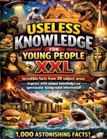 Useless Knowledge for Young People XXL: Incredible facts from 20 subject areas - Impress with unique knowledge and spectacular background information 338481438X Book Cover